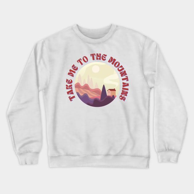 Take Me To The Mountains Funny Outdoor Crewneck Sweatshirt by Grun illustration 